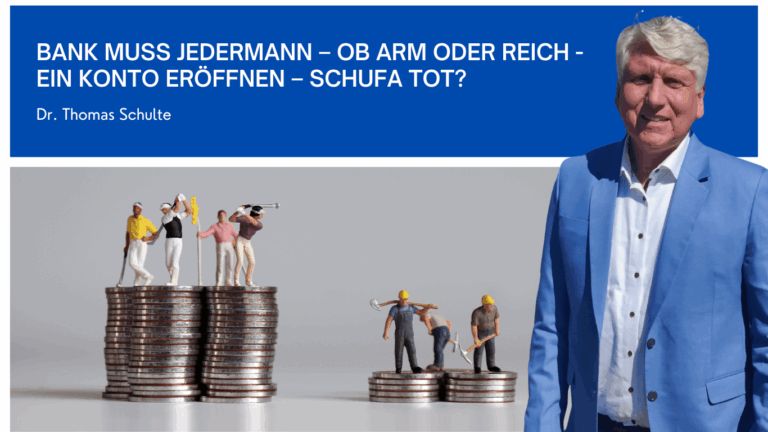 Bank muss jedermann – ob arm oder reich - ein Konto eröffnen – Schufa tot? - Dr Thomas Schulte