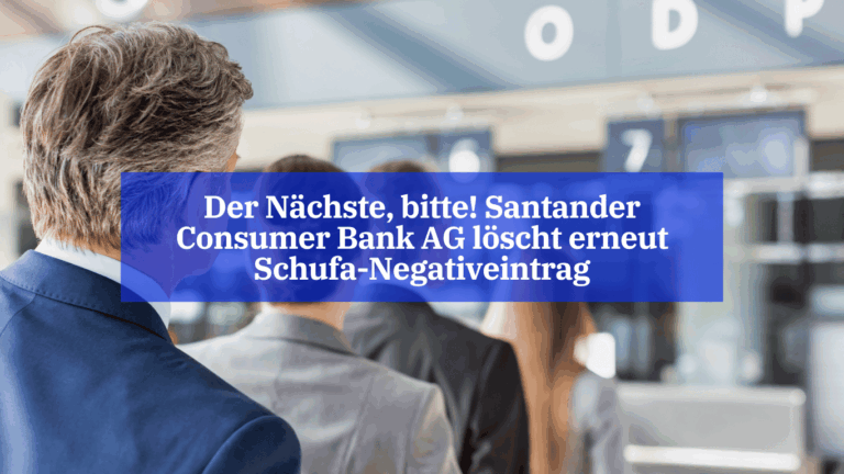 Der Nächste, bitte! Santander Consumer Bank AG löscht erneut Schufa-Negativeintrag - Dr Thomas Schulte