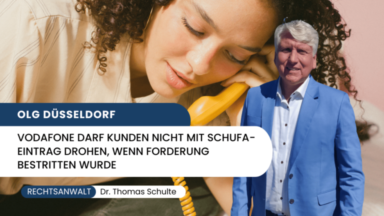 Dr Thomas Schulte - OLG Düsseldorf - Vodafone darf Kunden nicht mit Schufa-Eintrag drohen, wenn Forderung bestritten wurde