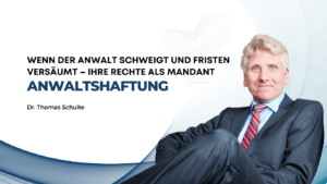Anwaltshaftung- Wenn der Anwalt schweigt und Fristen versäumt – Ihre Rechte als Mandant - Dr Thomas Schulte