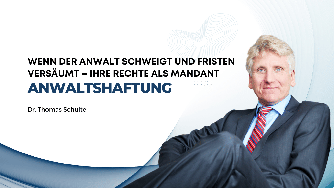 Anwaltshaftung- Wenn der Anwalt schweigt und Fristen versäumt – Ihre Rechte als Mandant - Dr Thomas Schulte