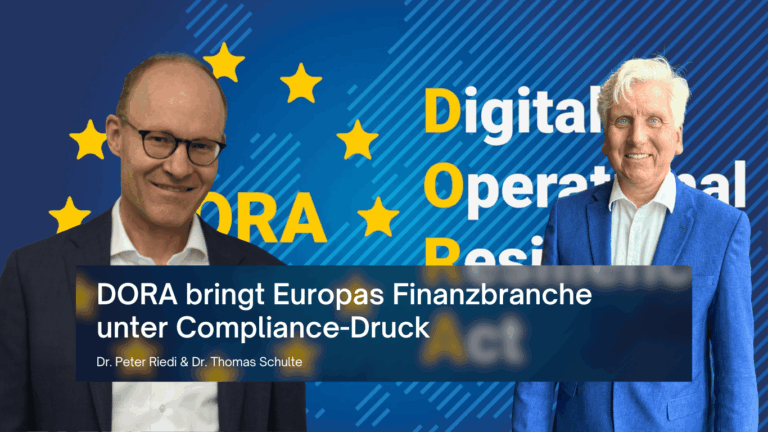 DORA bringt Europas Finanzbranche unter Compliance-Druck - Dr Peter Riedi und Dr Thomas Schulte