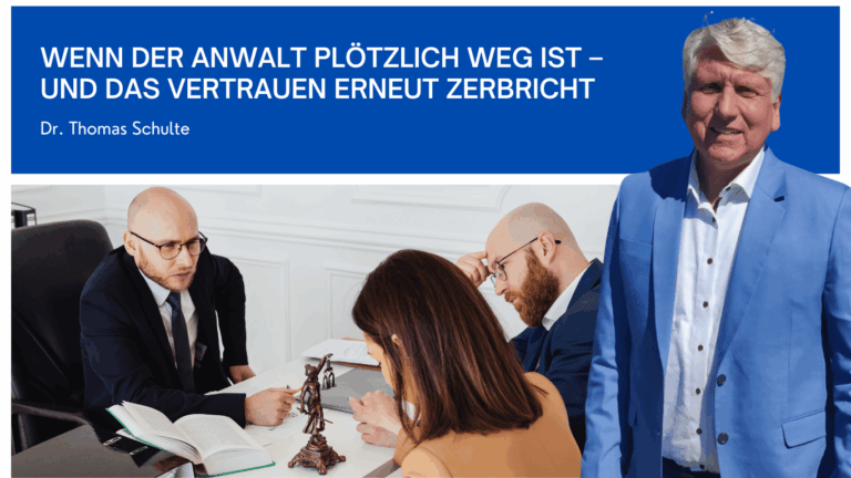 Wenn der Anwalt plötzlich weg ist – und das Vertrauen erneut zerbricht - Dr Thomas Schulte