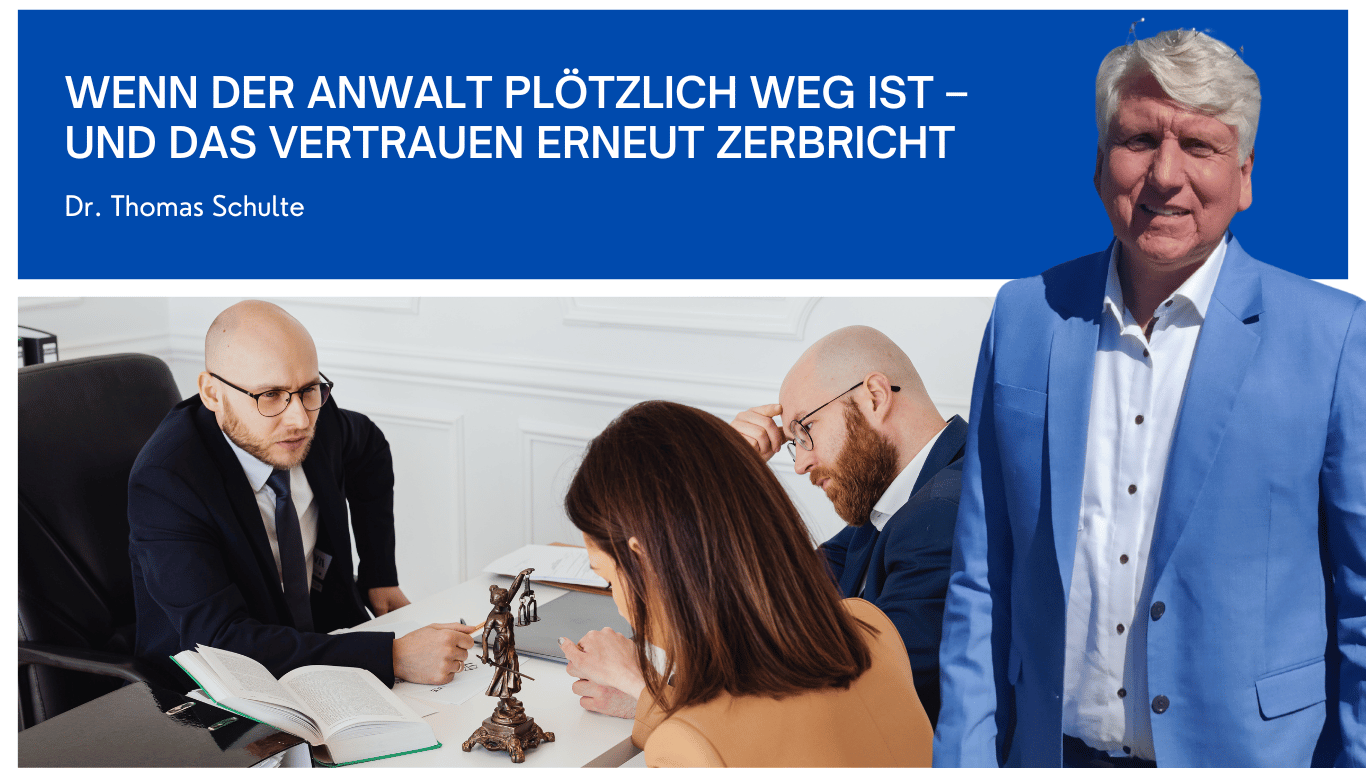 Wenn der Anwalt plötzlich weg ist – und das Vertrauen erneut zerbricht - Dr Thomas Schulte