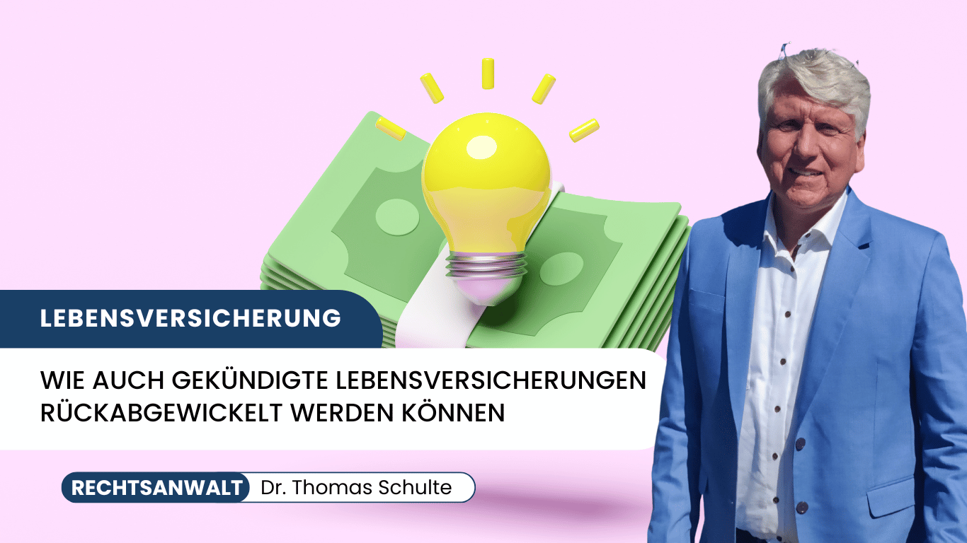 Wie auch gekündigte Lebensversicherungen rückabgewickelt werden können - Dr Thomas Schulte
