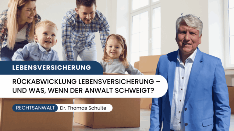 Rückabwicklung Lebensversicherung – und was, wenn der Anwalt schweigt? Dr Thomas Schulte