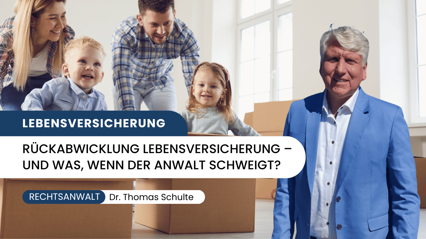 Rückabwicklung Lebensversicherung – und was, wenn der Anwalt schweigt? Dr Thomas Schulte
