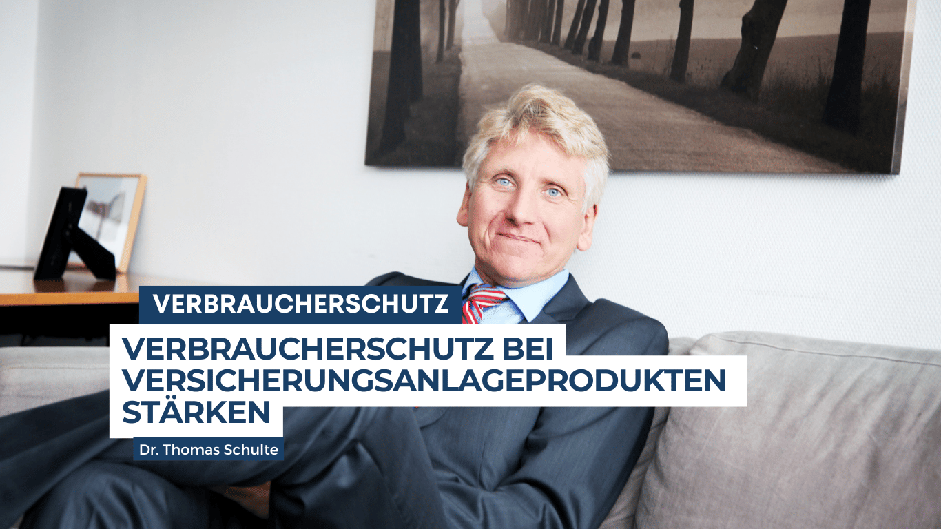 Verbraucherschutz bei Versicherungsanlageprodukten stärken - Dr. Thomas Schulte
