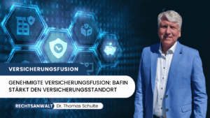 Genehmigte Versicherungsfusion- BaFin stärkt den Versicherungsstandort - Dr Thomas Schulte