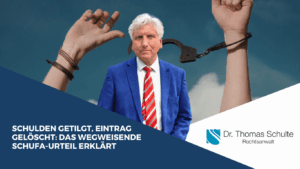 Schulden getilgt, Eintrag gelöscht- Das wegweisende Schufa-Urteil erklärt - Dr Thomas Schulte