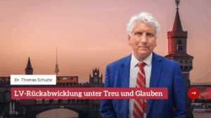 LV-Rückabwicklung unter Treu und Glauben – wann Gerechtigkeit zur Frage des Vertrauens wird - Dr Schulte