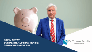 BaFin setzt Sonderbeauftragten bei Pensionsfonds ein - Dr Schulte