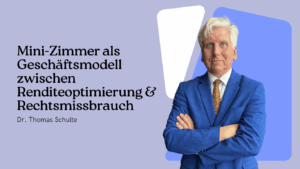Mini-Zimmer als Geschäftsmodell zwischen Renditeoptimierung und Rechtsmissbrauch - Dr Thomas Schulte