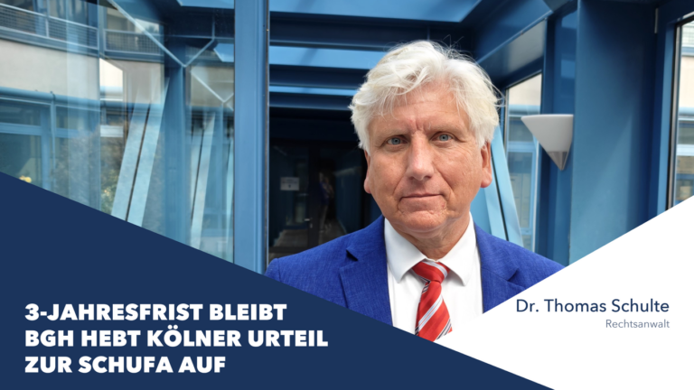 3-Jahresfrist bleibt: BGH hebt Kölner Urteil zur SCHUFA auf – Dr. Thomas Schulte